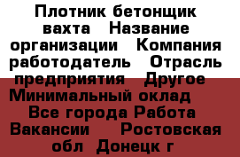 Плотник-бетонщик-вахта › Название организации ­ Компания-работодатель › Отрасль предприятия ­ Другое › Минимальный оклад ­ 1 - Все города Работа » Вакансии   . Ростовская обл.,Донецк г.